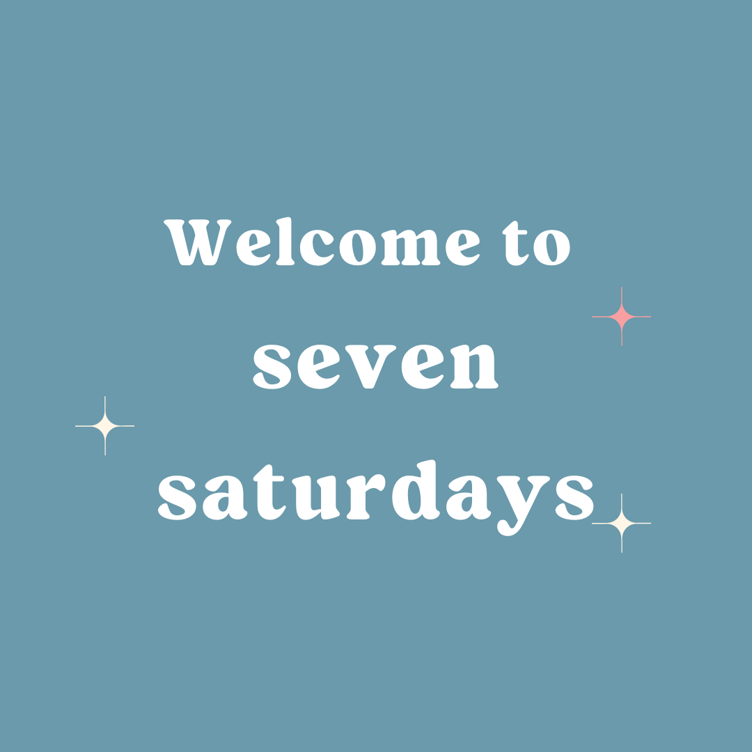 Welcome to seven saturdays!
